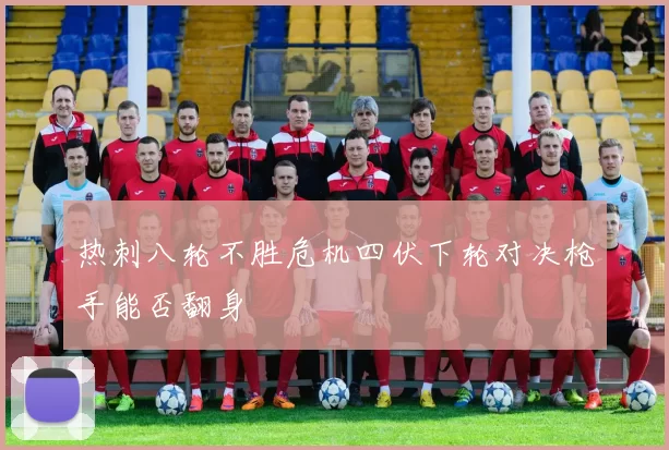 热刺八轮不胜危机四伏下轮对决枪手能否翻身